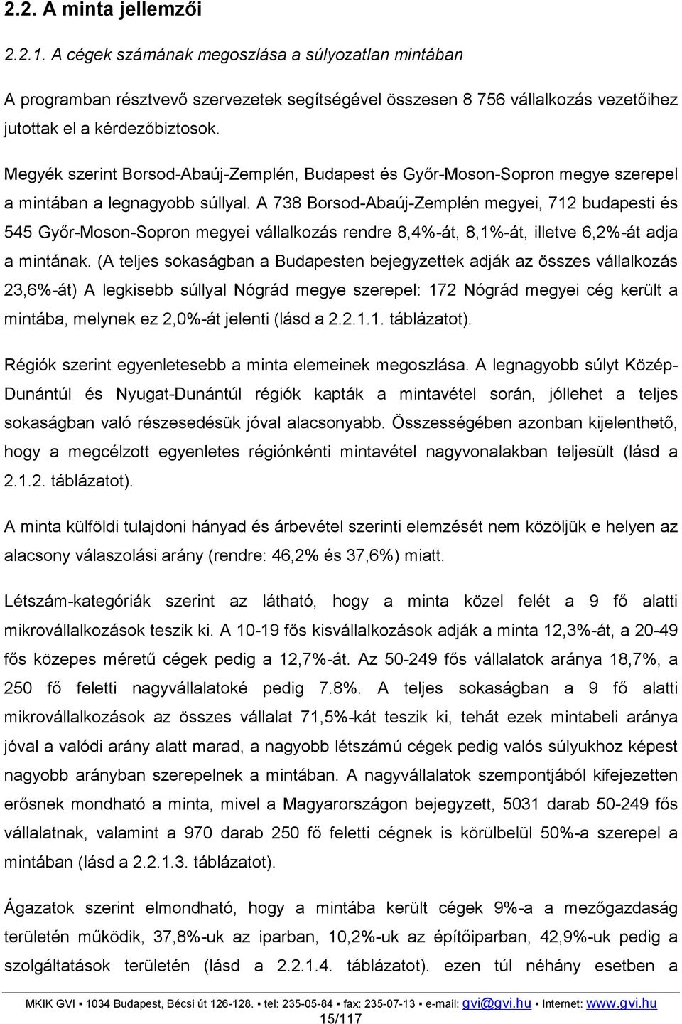 A 738 Borsod-Abaúj-Zemplén megyei, 712 budapesti és 545 Gyır-Moson-Sopron megyei vállalkozás rendre 8,4%-át, 8,1%-át, illetve 6,2%-át adja a mintának.