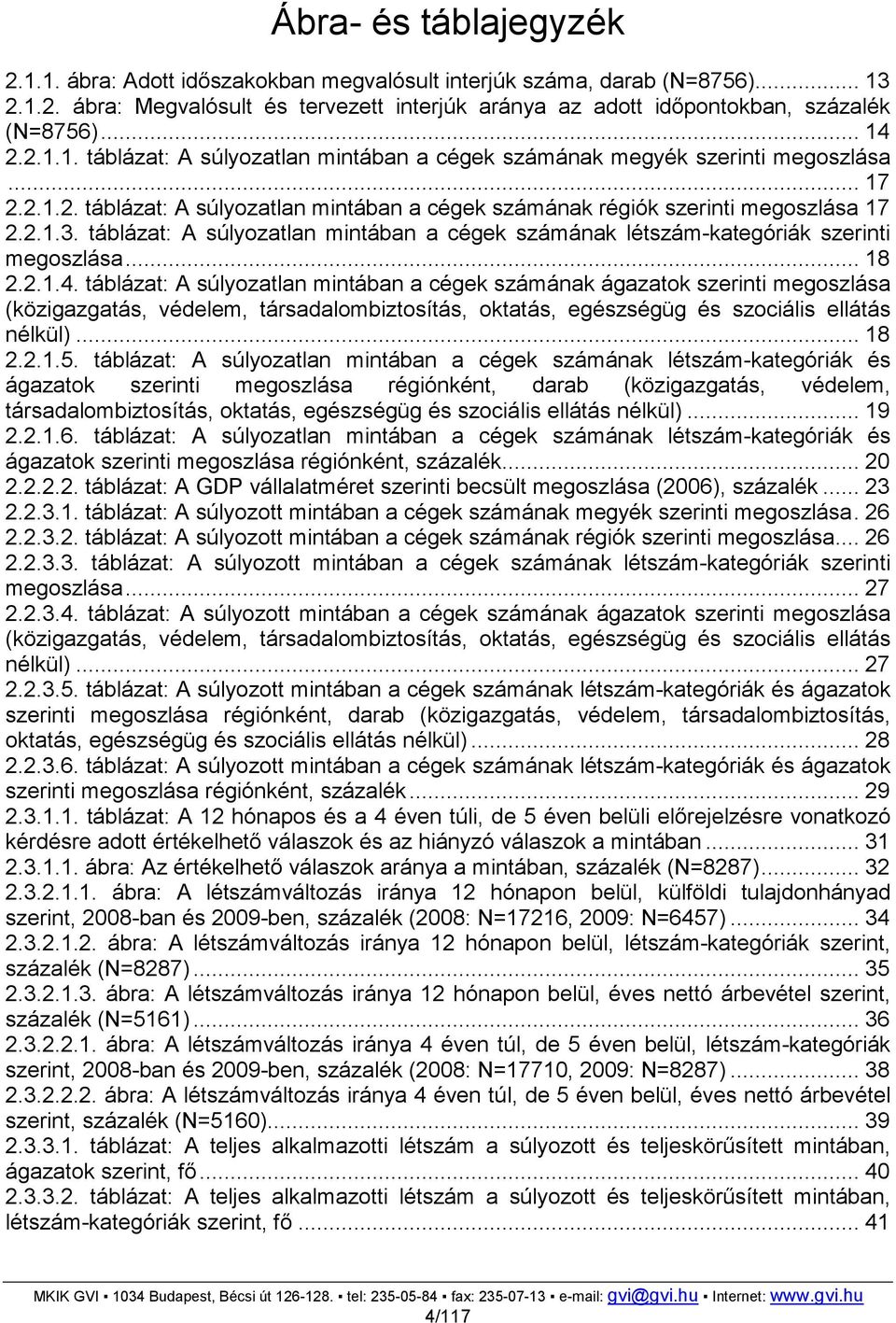 táblázat: A súlyozatlan mintában a cégek számának létszám-kategóriák szerinti megoszlása... 18 2.2.1.4.