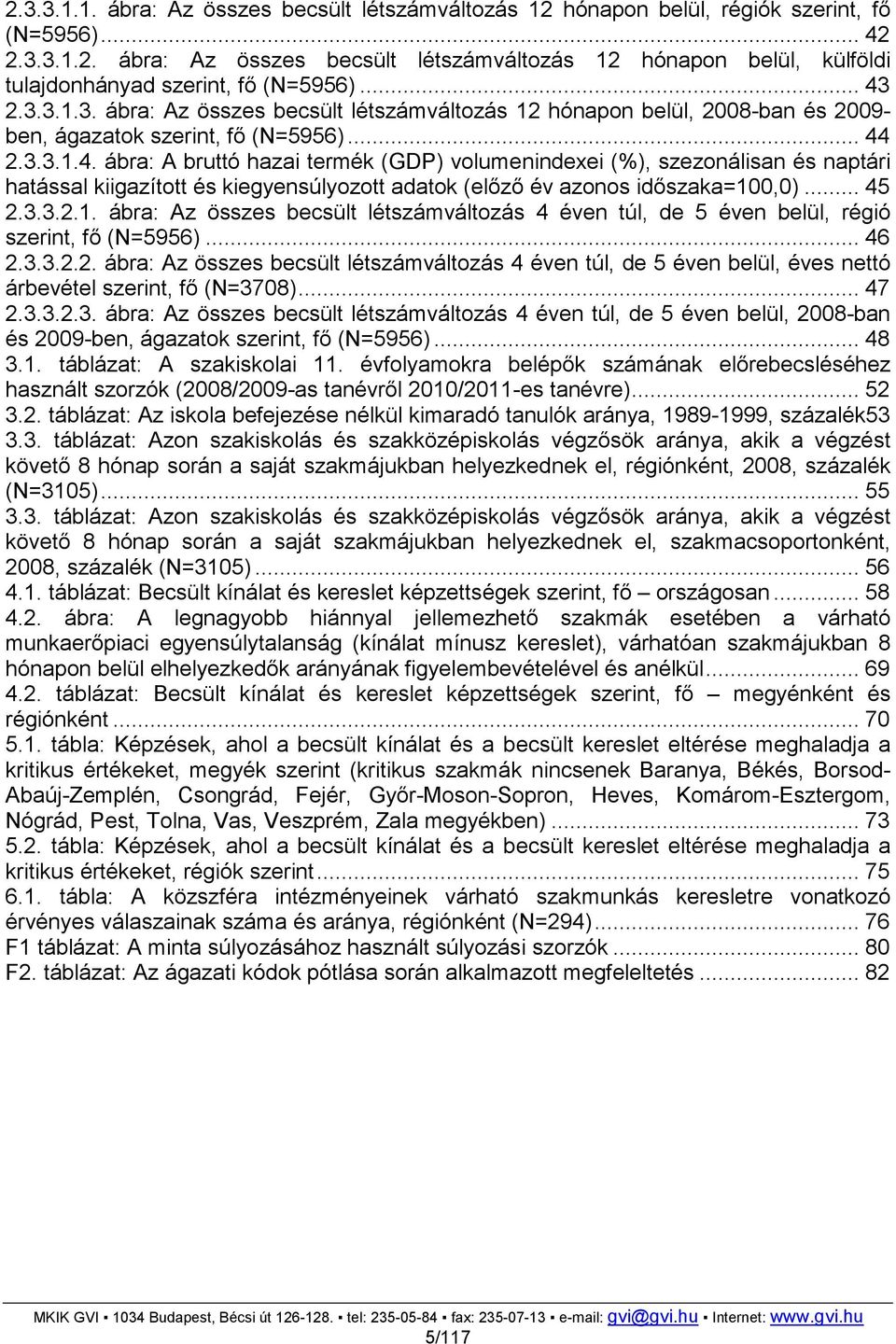 .. 45 2.3.3.2.1. ábra: Az összes becsült létszámváltozás 4 éven túl, de 5 éven belül, régió szerint, fı (N=5956)... 46 2.3.3.2.2. ábra: Az összes becsült létszámváltozás 4 éven túl, de 5 éven belül, éves nettó árbevétel szerint, fı (N=3708).