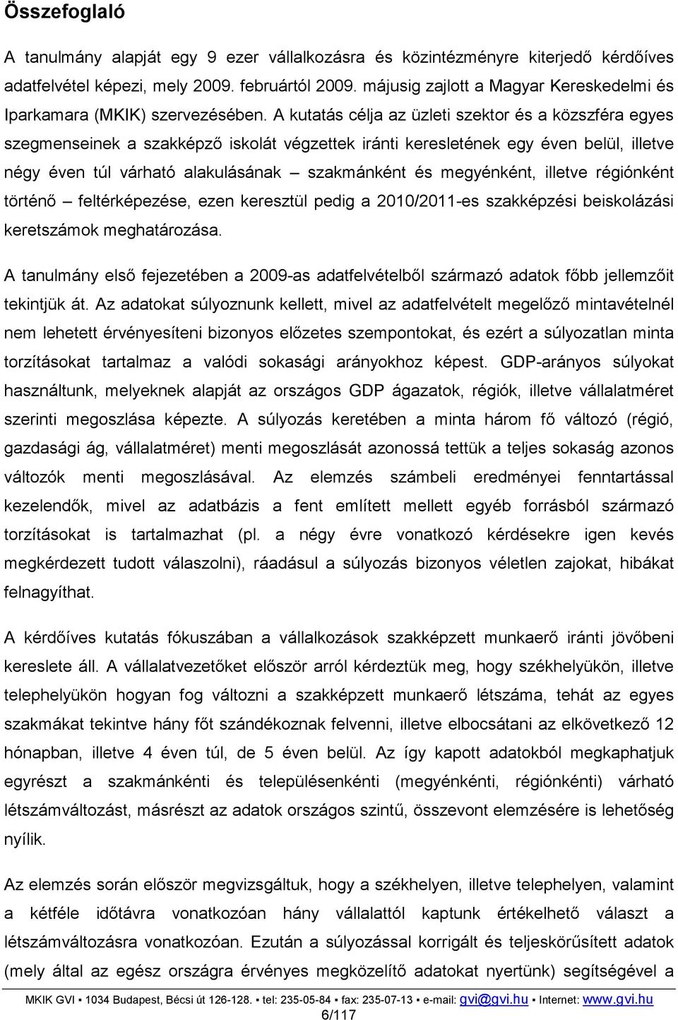 A kutatás célja az üzleti szektor és a közszféra egyes szegmenseinek a szakképzı iskolát végzettek iránti keresletének egy éven belül, illetve négy éven túl várható alakulásának szakmánként és