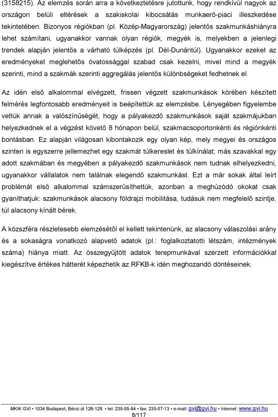 Közép-Magyarország) jelentıs szakmunkáshiányra lehet számítani, ugyanakkor vannak olyan régiók, megyék is, melyekben a jelenlegi trendek alapján jelentıs a várható túlképzés (pl. Dél-Dunántúl).