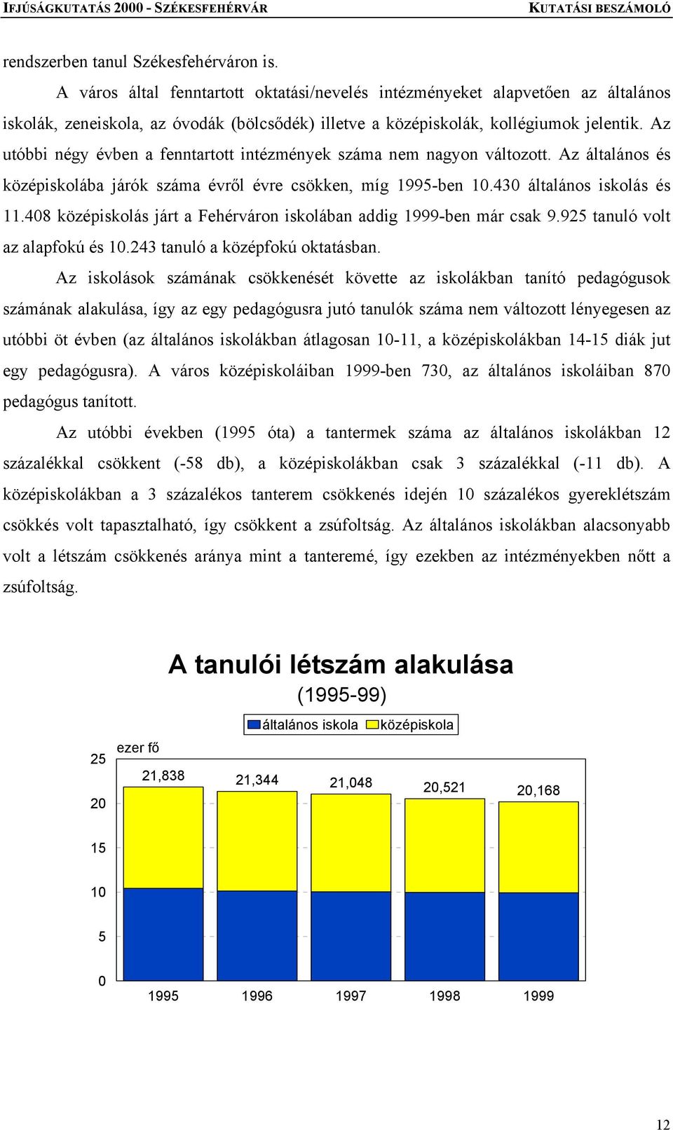 Az utóbbi négy évben a fenntartott intézmények száma nem nagyon változott. Az általános és középiskolába járók száma évről évre csökken, míg 1995-ben 10.430 általános iskolás és 11.