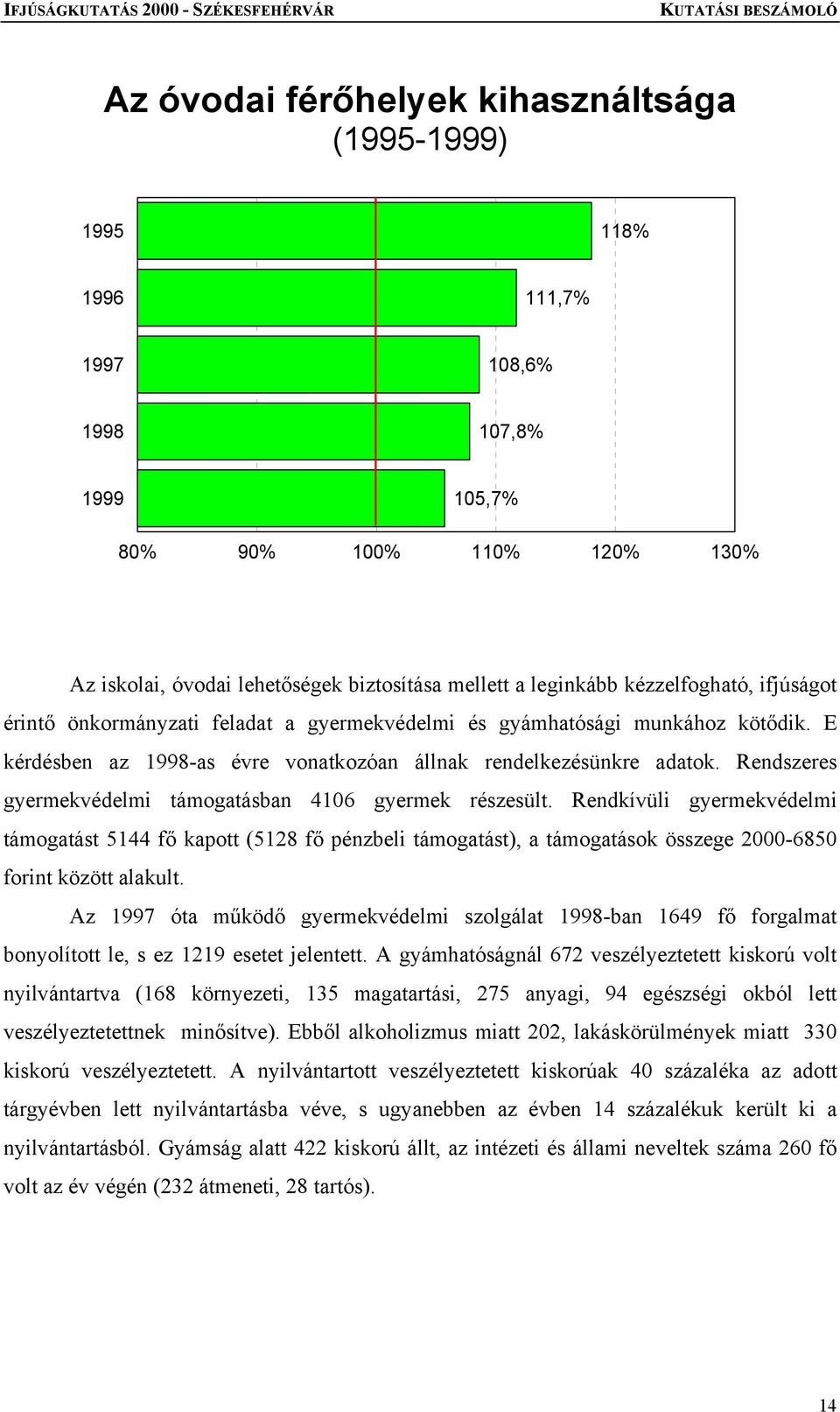 Rendszeres gyermekvédelmi támogatásban 4106 gyermek részesült. Rendkívüli gyermekvédelmi támogatást 5144 fő kapott (5128 fő pénzbeli támogatást), a támogatások összege 2000-6850 forint között alakult.