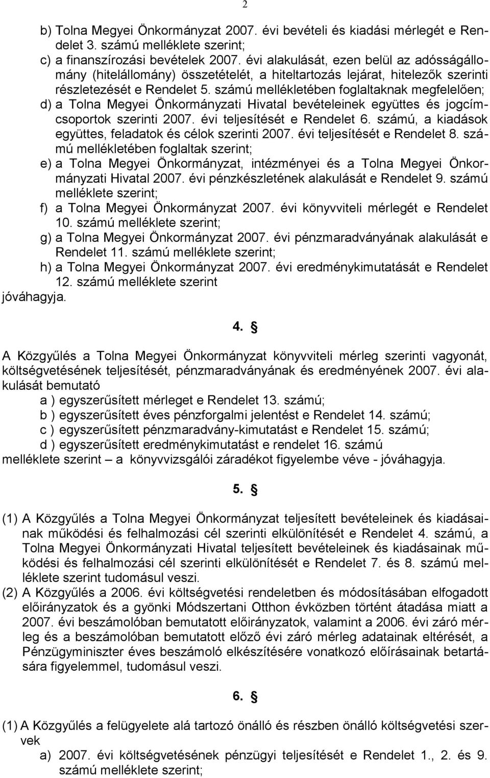 számú mellékletében foglaltaknak megfelelően; d) a Tolna Megyei Önkormányzati Hivatal bevételeinek együttes és jogcímcsoportok szerinti 2007. évi teljesítését e Rendelet 6.