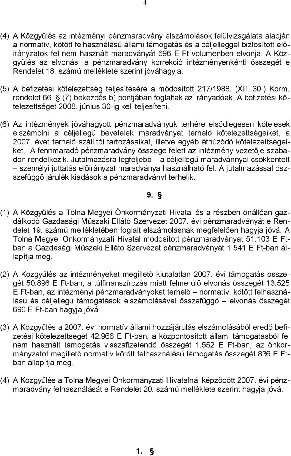(5) A befizetési kötelezettség teljesítésére a módosított 217/1988. (XII. 30.) Korm. rendelet 66. (7) bekezdés b) pontjában foglaltak az irányadóak. A befizetési kötelezettséget 2008.
