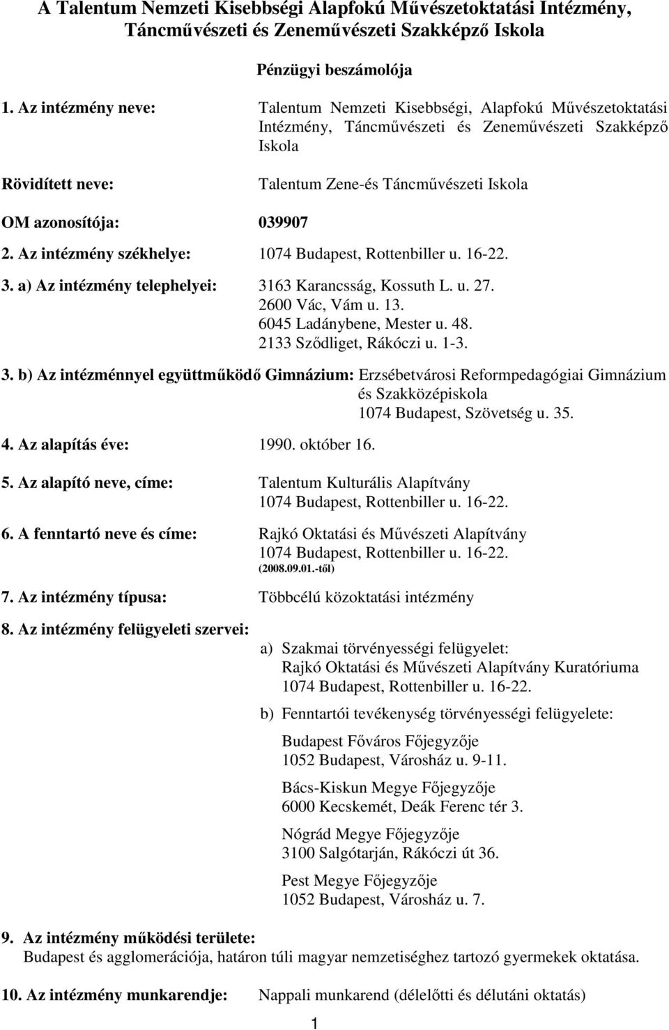 azonosítója: 039907 2. Az intézmény székhelye: 3. a) Az intézmény telephelyei: 3163 Karancsság, Kossuth L. u. 27. 2600 Vác, Vám u. 13. 6045 Ladánybene, Mester u. 48. 2133 Szıdliget, Rákóczi u. 1-3. 3. b) Az intézménnyel együttmőködı Gimnázium: Erzsébetvárosi Reformpedagógiai Gimnázium és Szakközépiskola 1074 Budapest, Szövetség u.