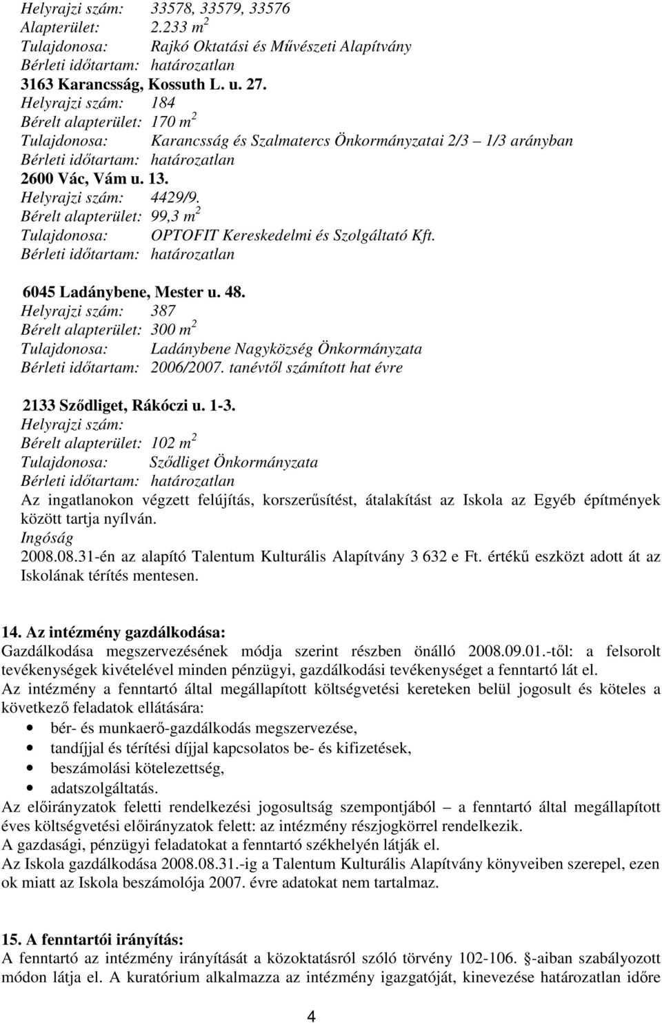 Bérelt alapterület: 99,3 m 2 Tulajdonosa: OPTOFIT Kereskedelmi és Szolgáltató Kft. 6045 Ladánybene, Mester u. 48.