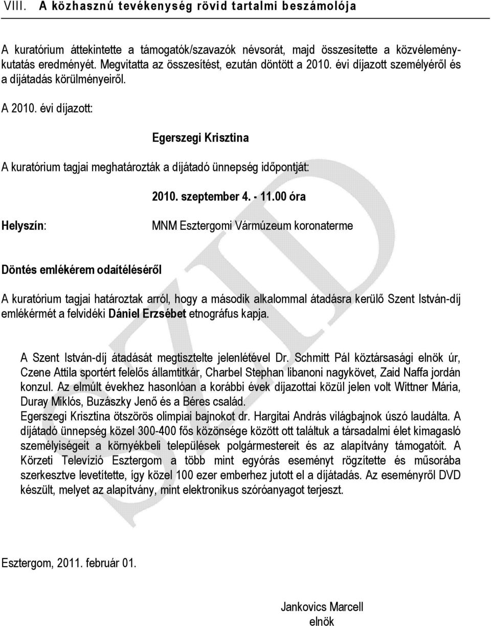 évi díjazott: Egerszegi Krisztina A kuratórium tagjai meghatározták a díjátadó ünnepség időpontját: 2010. szeptember 4. - 11.