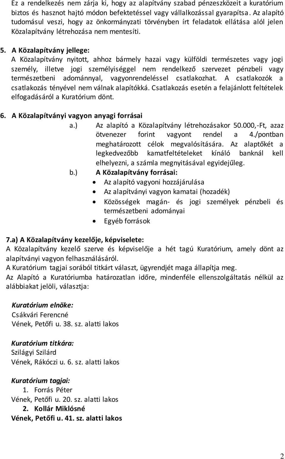 A Közalapítvány jellege: A Közalapítvány nyitott, ahhoz bármely hazai vagy külföldi természetes vagy jogi személy, illetve jogi személyiséggel nem rendelkező szervezet pénzbeli vagy természetbeni