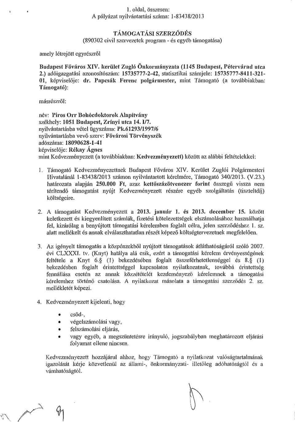 Papcsák Ferenc polgármester, mint Támogató (a továbbiakban: Támogató): másrészről: név: Piros Orr Bohócdoktorok Alapítvány székhely: 1051 Budapest, Zrínyi utca 14.1/7.