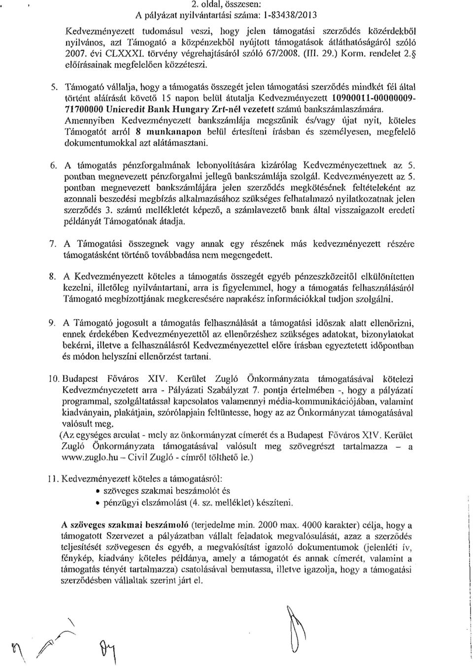 Támogató vállalja, hogy a támogatás összegét jelen támogatási szerződés mindkét fél által történt aláírását követő 15 napon belül átutalja Kedvezményezett 10900011-00000009- 71700000 Unicredit Bank