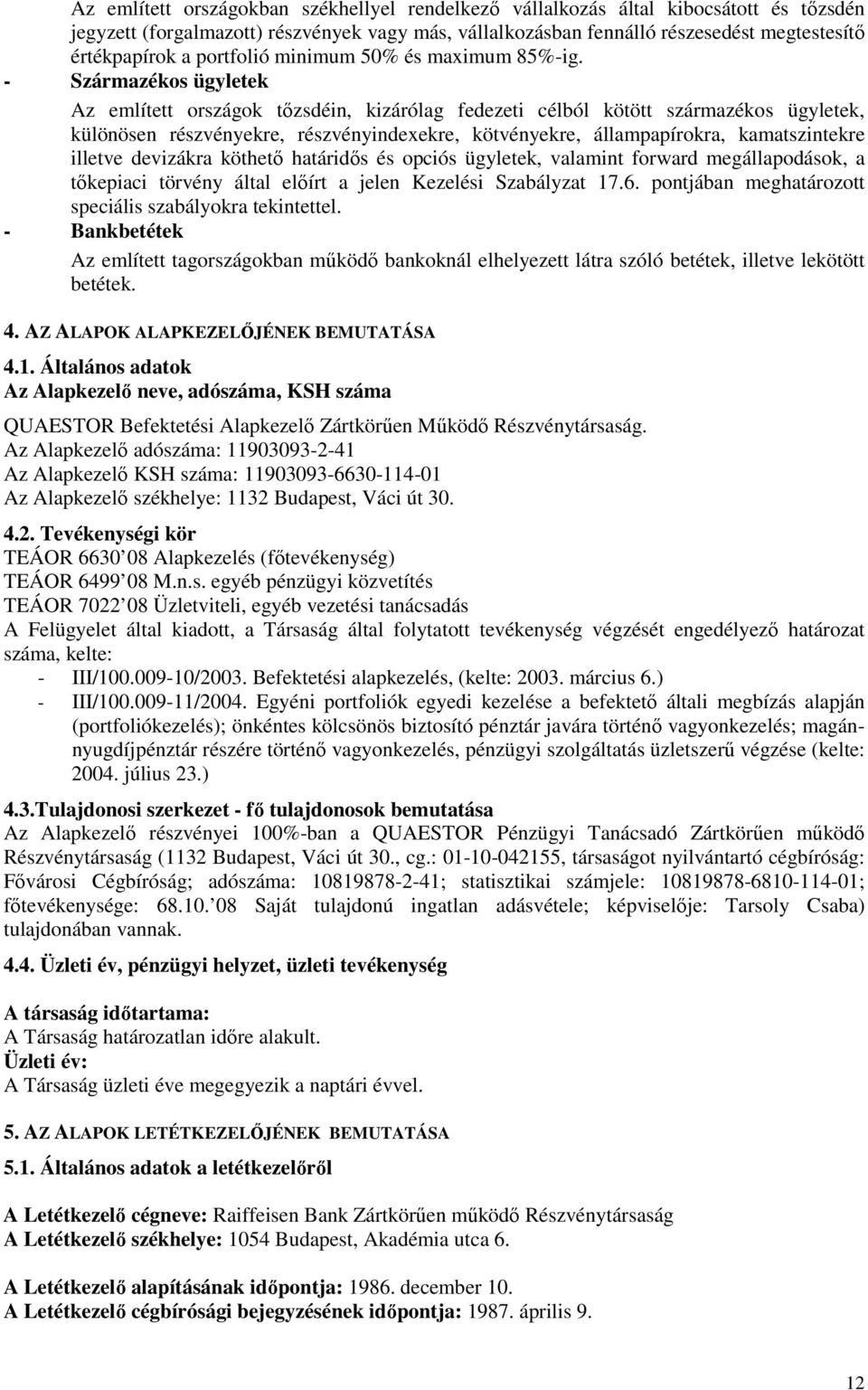 - Származékos ügyletek Az említett országok tızsdéin, kizárólag fedezeti célból kötött származékos ügyletek, különösen részvényekre, részvényindexekre, kötvényekre, állampapírokra, kamatszintekre