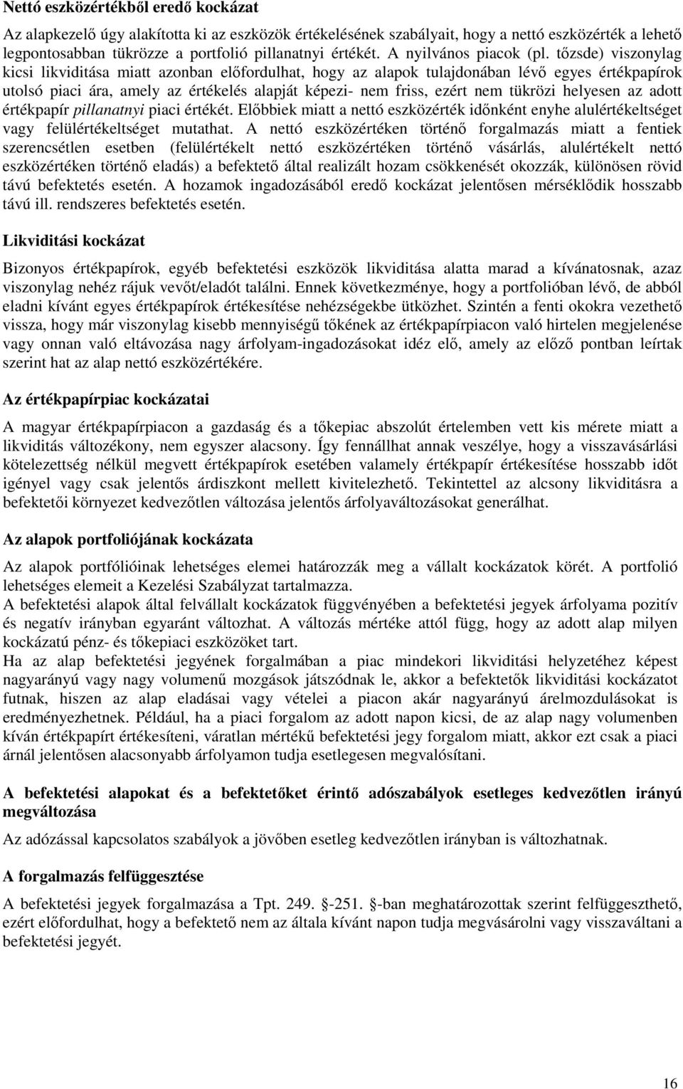 tızsde) viszonylag kicsi likviditása miatt azonban elıfordulhat, hogy az alapok tulajdonában lévı egyes értékpapírok utolsó piaci ára, amely az értékelés alapját képezi- nem friss, ezért nem tükrözi