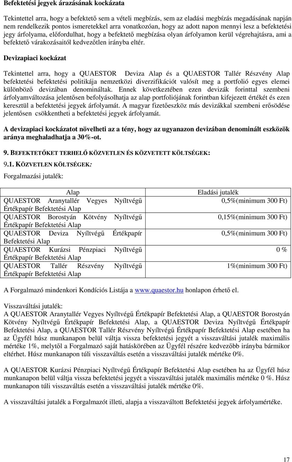 Devizapiaci kockázat Tekintettel arra, hogy a QUAESTOR Deviza Alap és a QUAESTOR Tallér Részvény Alap befektetési befektetési politikája nemzetközi diverzifikációt valósít meg a portfolió egyes