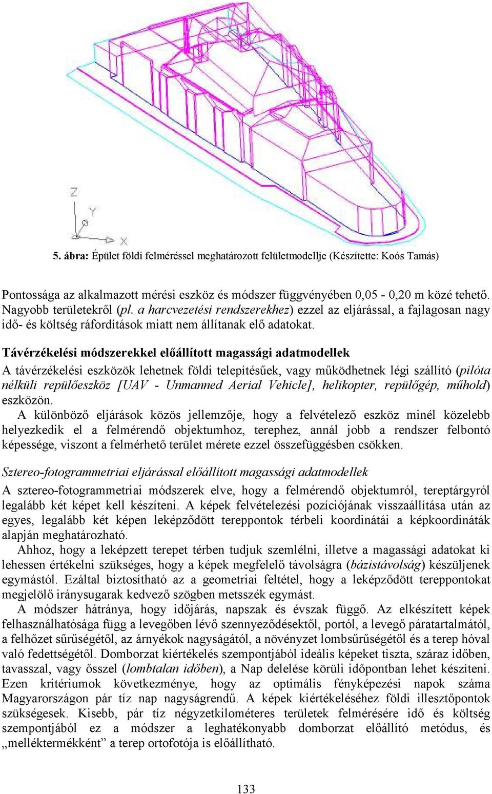 Távérzékelési módszerekkel elıállított magassági adatmodellek A távérzékelési eszközök lehetnek földi telepítésőek, vagy mőködhetnek légi szállító (pilóta nélküli repülıeszköz [UAV - Unmanned Aerial