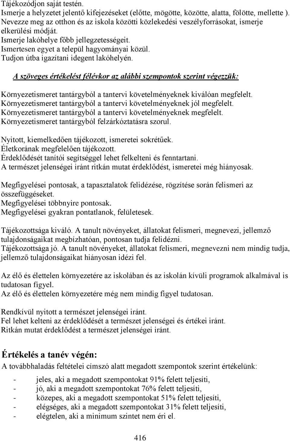 Tudjon útba igazítani idegent lakóhelyén. A szöveges értékelést félévkor az alábbi szempontok szerint végezzük: Környezetismeret tantárgyból a tantervi követelményeknek kiválóan megfelelt.