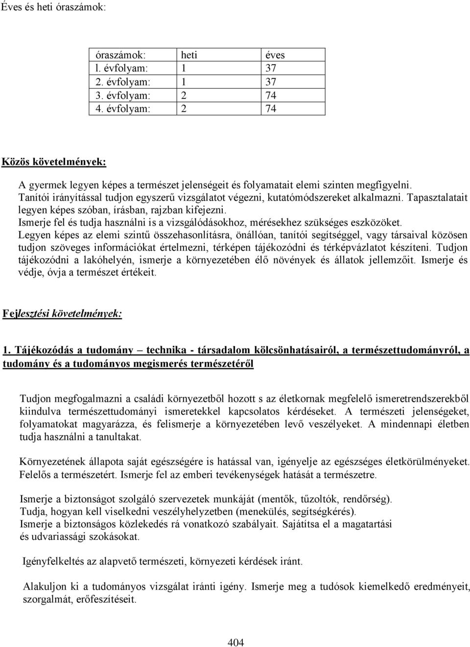 Tanítói irányítással tudjon egyszerű vizsgálatot végezni, kutatómódszereket alkalmazni. Tapasztalatait legyen képes szóban, írásban, rajzban kifejezni.