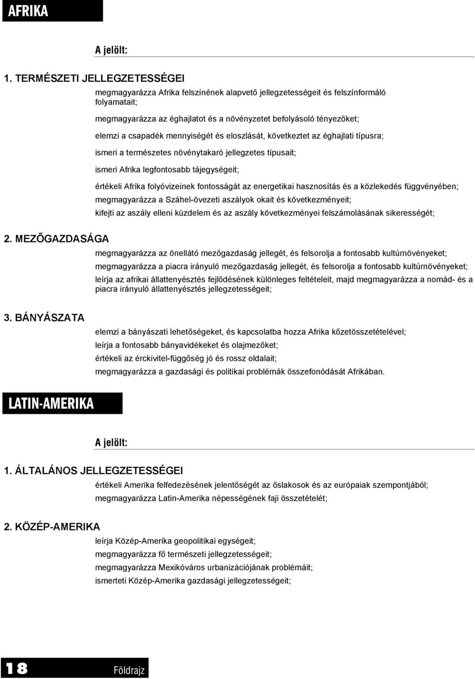 csapadék mennyiségét és eloszlását, következtet az éghajlati típusra; ismeri a természetes növénytakaró jellegzetes típusait; ismeri Afrika legfontosabb tájegységeit; értékeli Afrika folyóvizeinek