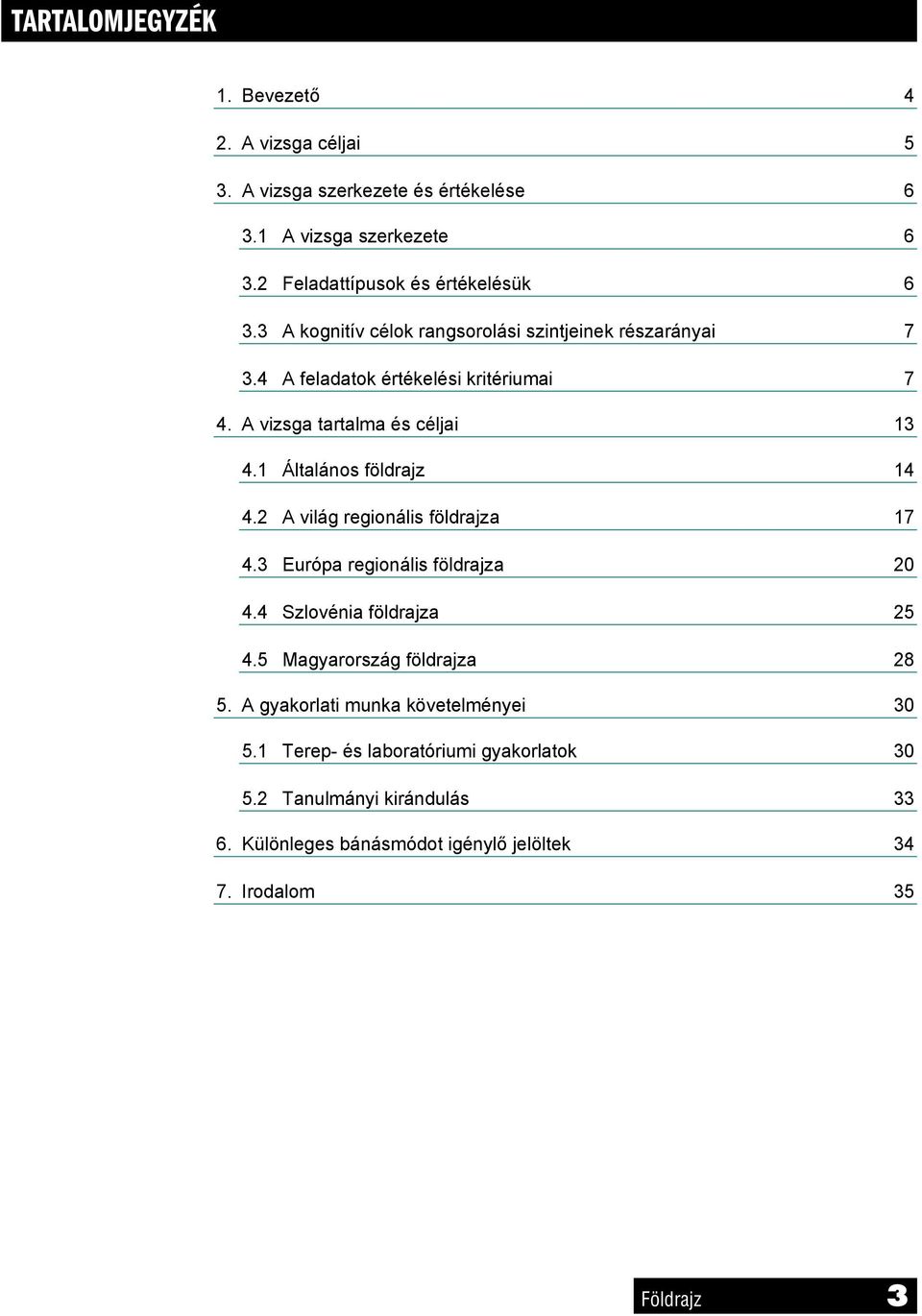 1 Általános földrajz 14 4.2 A világ regionális földrajza 17 4.3 Európa regionális földrajza 20 4.4 Szlovénia földrajza 25 4.5 Magyarország földrajza 28 5.