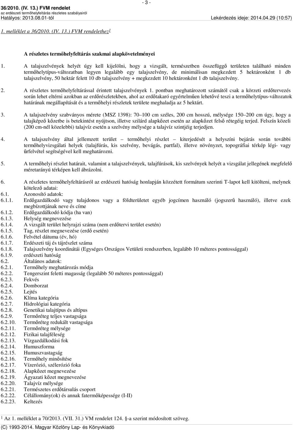 megkezdett 5 hektáronként 1 db talajszelvény, 50 hektár felett 10 db talajszelvény + megkezdett 10 hektáronként 1 db talajszelvény. 2. A részletes termőhelyfeltárással érintett talajszelvények 1.