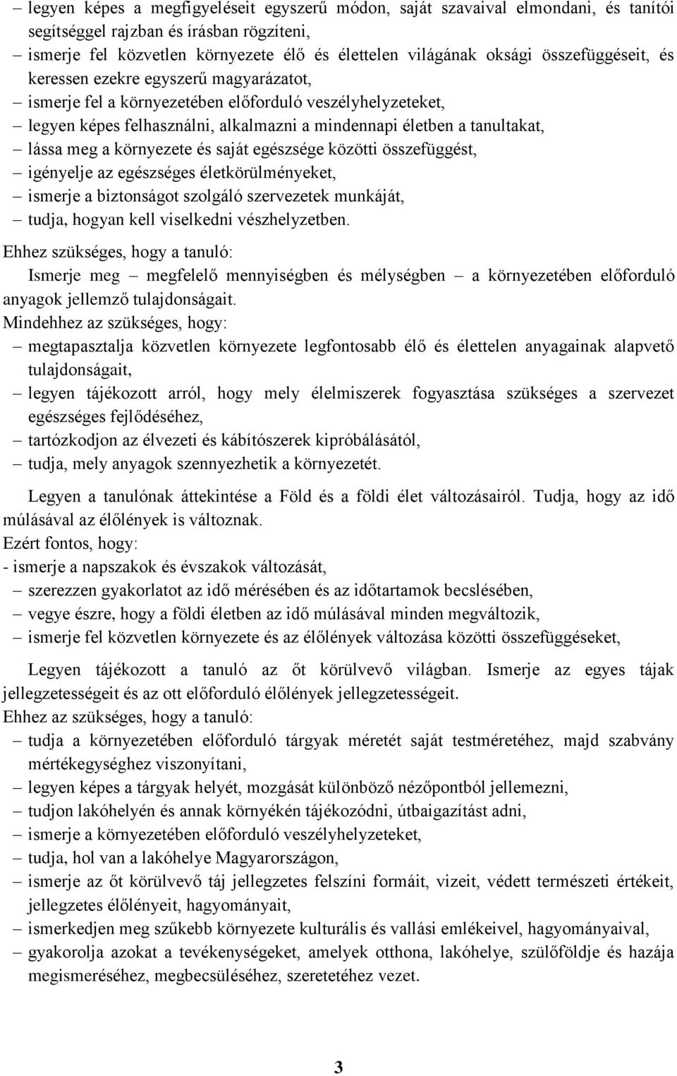 a környezete és saját egészsége közötti összefüggést, igényelje az egészséges életkörülményeket, ismerje a biztonságot szolgáló szervezetek munkáját, tudja, hogyan kell viselkedni vészhelyzetben.