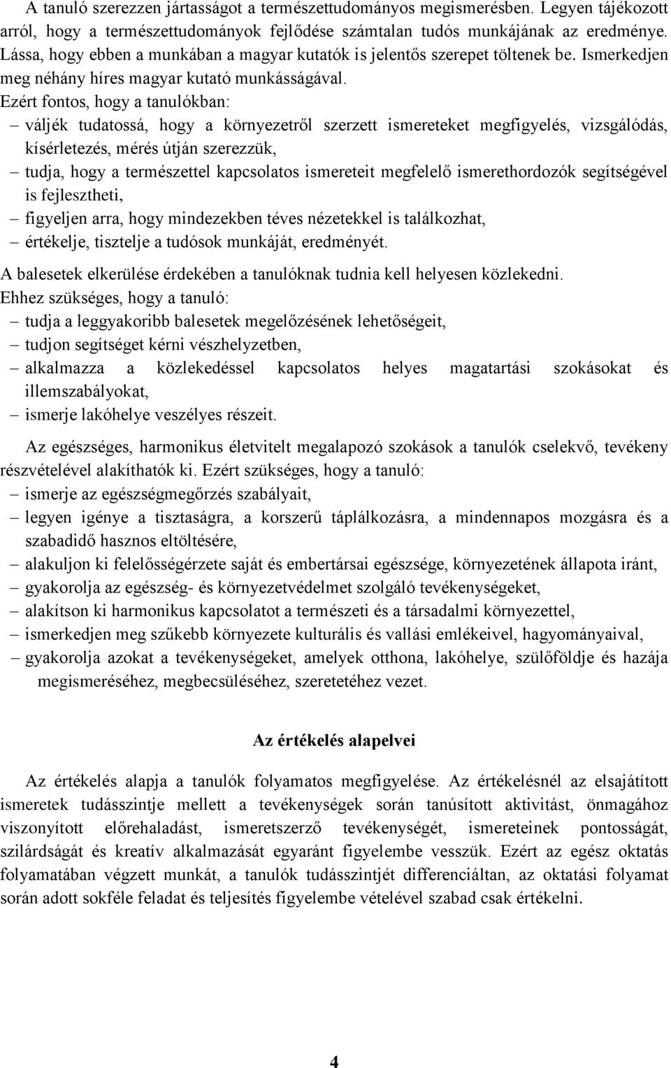 Ezért fontos, hogy a tanulókban: váljék tudatossá, hogy a környezetről szerzett ismereteket megfigyelés, vizsgálódás, kísérletezés, mérés útján szerezzük, tudja, hogy a természettel kapcsolatos