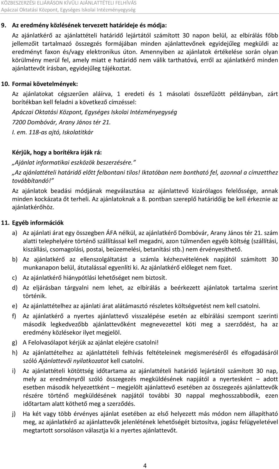 Amennyiben az ajánlatok értékelése során olyan körülmény merül fel, amely miatt e határidő nem válik tarthatóvá, erről az ajánlatkérő minden ajánlattevőt írásban, egyidejűleg tájékoztat. 10.