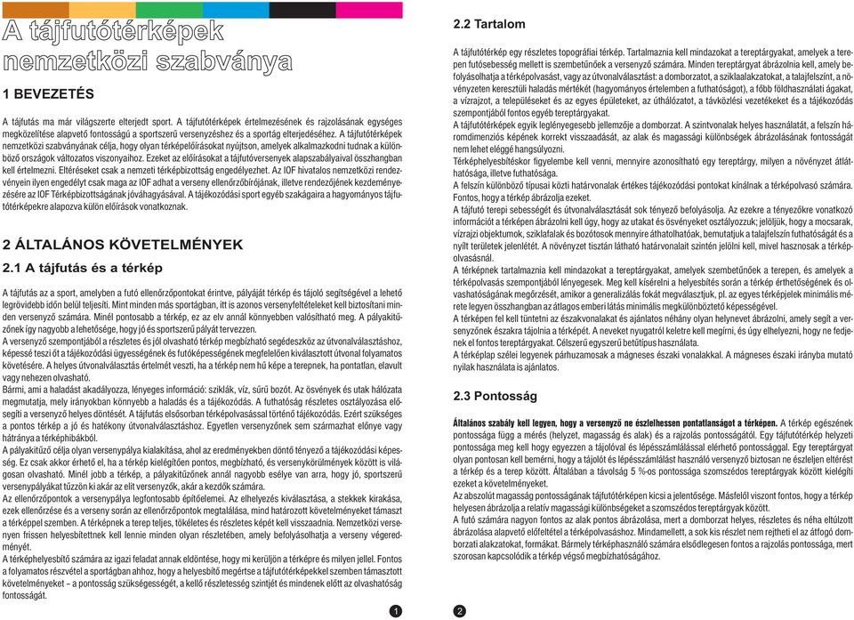 A tájfutótérképek nemzetközi szabványának célja, hogy olyan térképelõírásokat nyújtson, amelyek alkalmazkodni tudnak a különbözõ országok változatos viszonyaihoz.