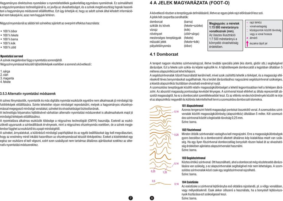 Ezt úgy érhetjük el, hogy az adott színek által kifedett információkat nem takarjuk ki, azaz nem hagyjuk fehéren.