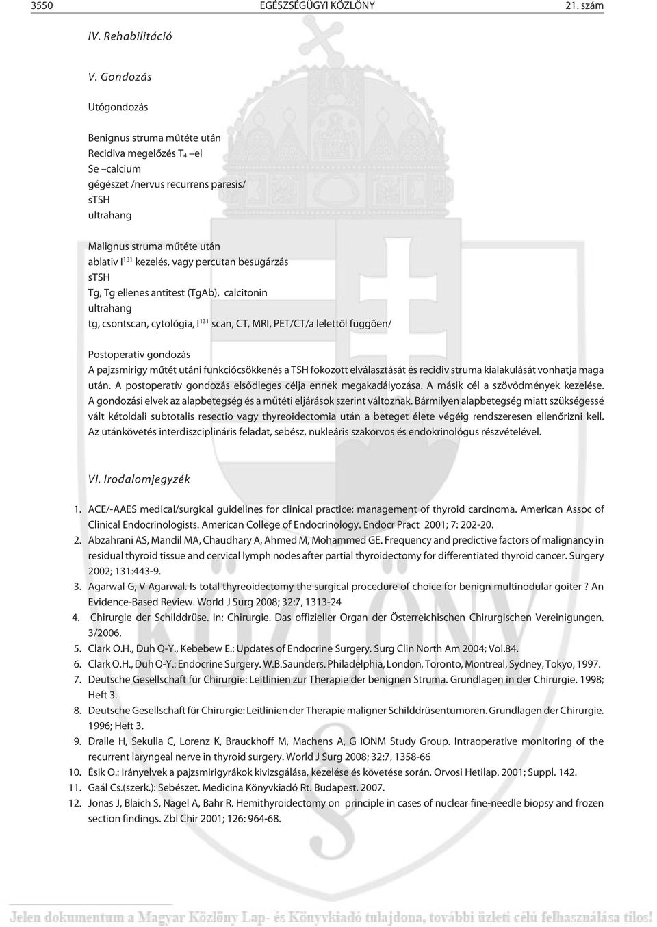 percutan besugárzás stsh Tg, Tg ellenes antitest (TgAb), calcitonin ultrahang tg, csontscan, cytológia, I 131 scan, CT, MRI, PET/CT/a lelettõl függõen/ Postoperativ gondozás A pajzsmirigy mûtét utáni