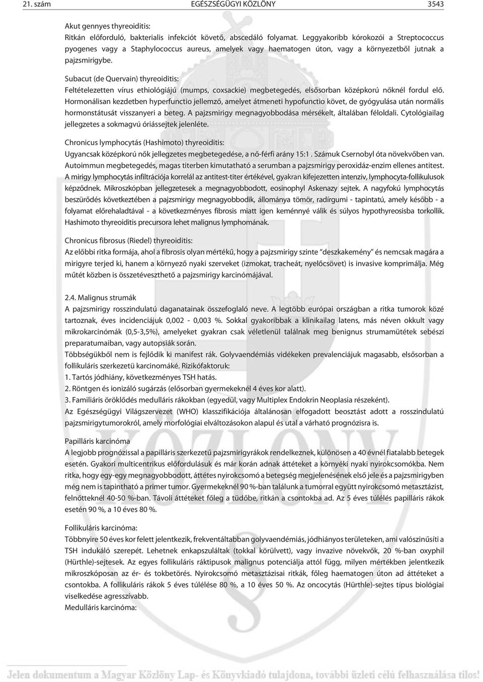 Subacut (de Quervain) thyreoiditis: Feltételezetten vírus ethiológiájú (mumps, coxsackie) megbetegedés, elsõsorban középkorú nõknél fordul elõ.