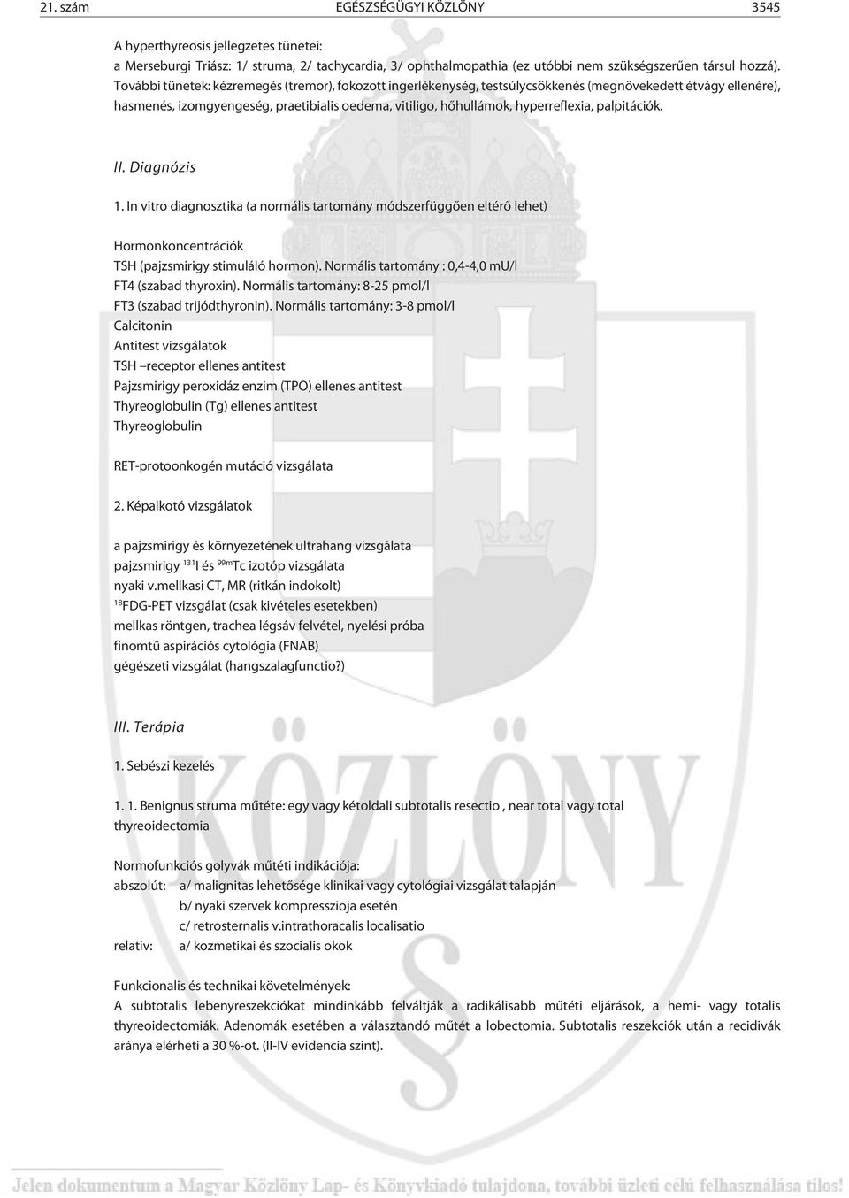 palpitációk. II. Diagnózis 1. In vitro diagnosztika (a normális tartomány módszerfüggõen eltérõ lehet) Hormonkoncentrációk TSH (pajzsmirigy stimuláló hormon).