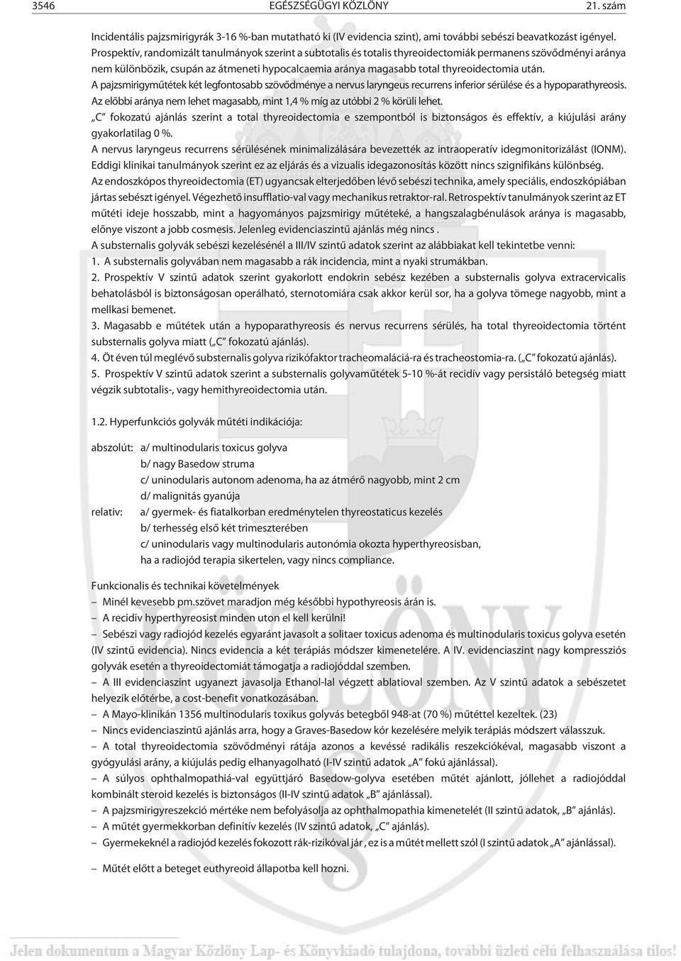 thyreoidectomia után. A pajzsmirigymûtétek két legfontosabb szövõdménye a nervus laryngeus recurrens inferior sérülése és a hypoparathyreosis.