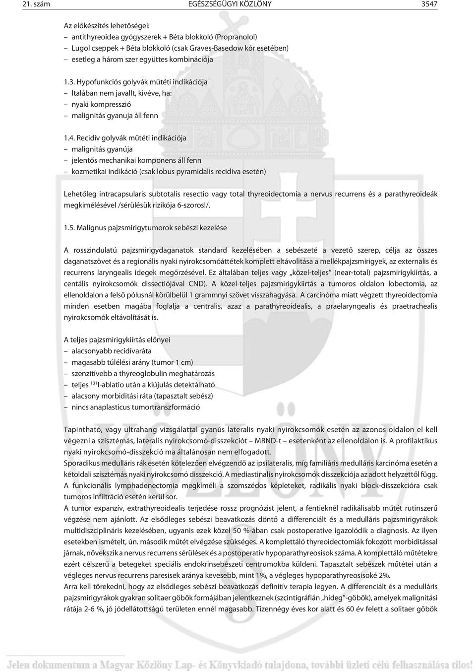 Recidív golyvák mûtéti indikációja malignitás gyanúja jelentõs mechanikai komponens áll fenn kozmetikai indikáció (csak lobus pyramidalis recidiva esetén) Lehetõleg intracapsularis subtotalis