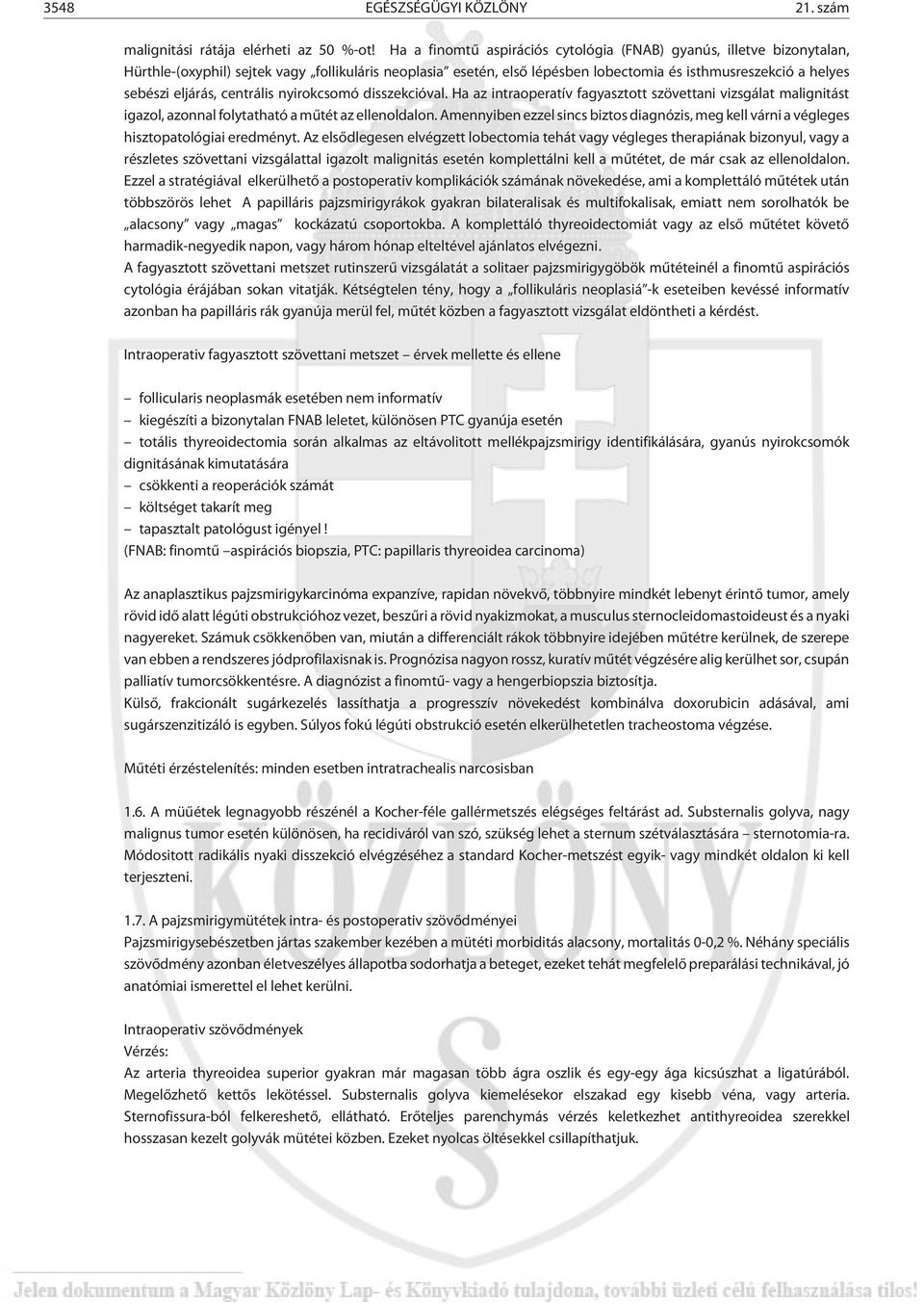 eljárás, centrális nyirokcsomó disszekcióval. Ha az intraoperatív fagyasztott szövettani vizsgálat malignitást igazol, azonnal folytatható a mûtét az ellenoldalon.