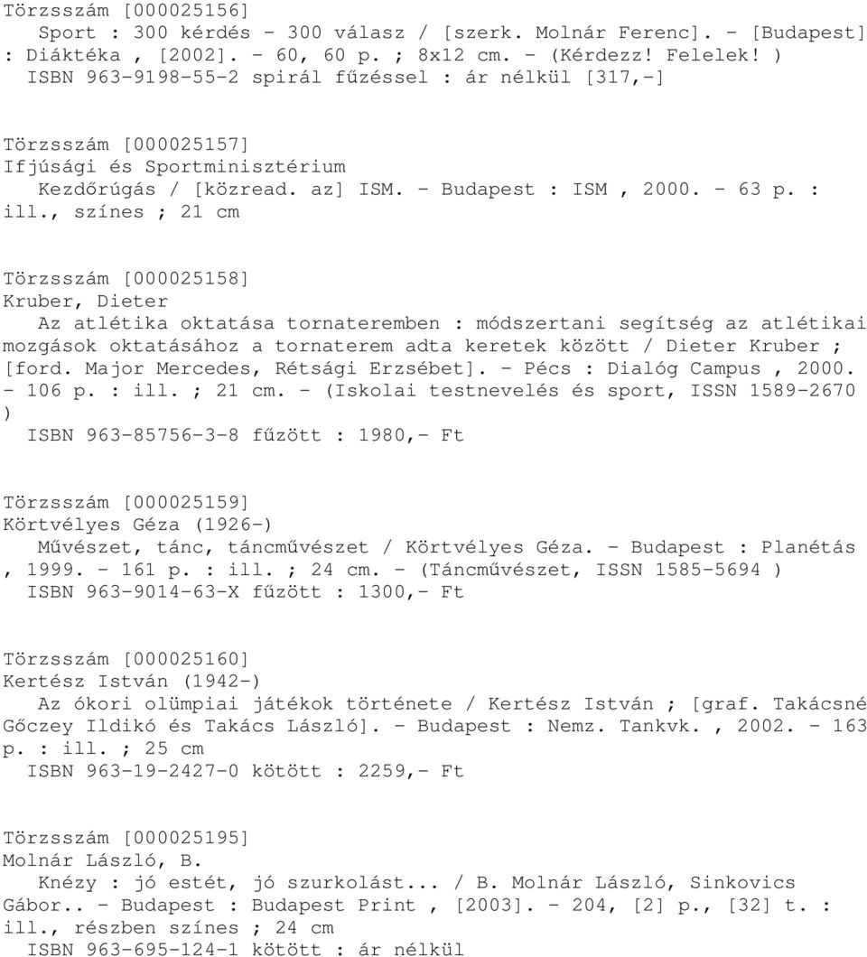 , színes ; 21 cm Törzsszám [000025158] Kruber, Dieter Az atlétika oktatása tornateremben : módszertani segítség az atlétikai mozgások oktatásához a tornaterem adta keretek között / Dieter Kruber ;