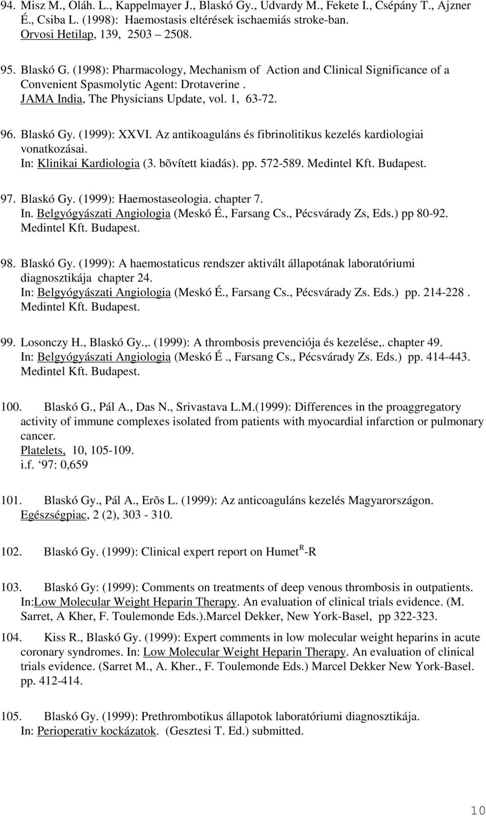 (1999): XXVI. Az antikoaguláns és fibrinolitikus kezelés kardiologiai vonatkozásai. In: Klinikai Kardiologia (3. bõvített kiadás). pp. 572-589. Medintel Kft. Budapest. 97. Blaskó Gy.