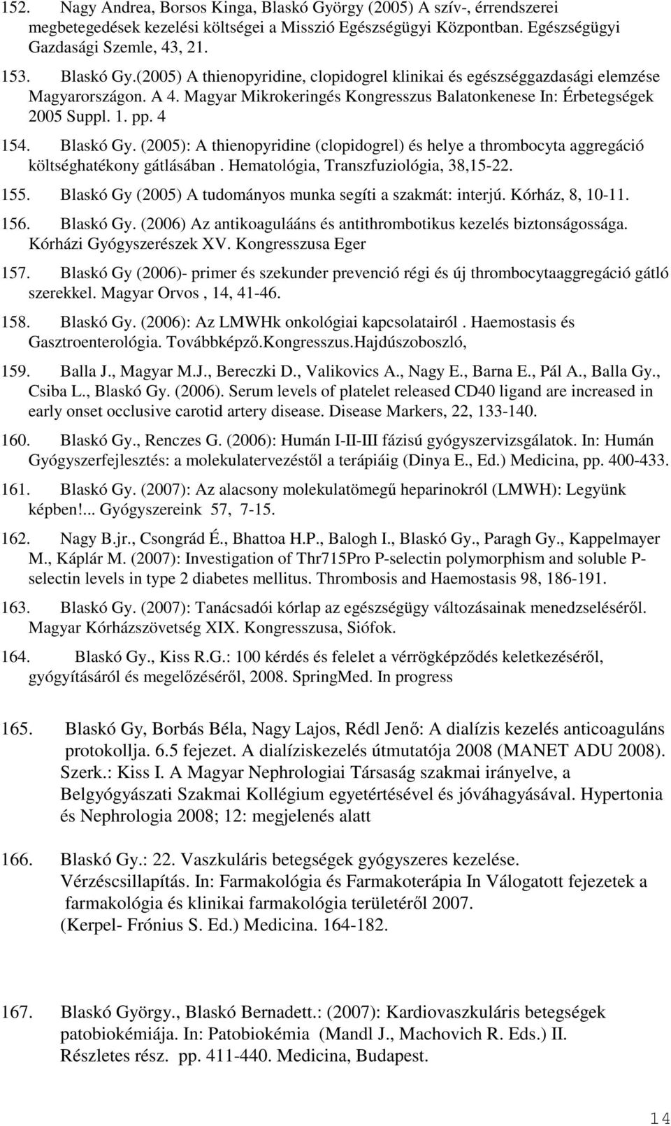 (2005): A thienopyridine (clopidogrel) és helye a thrombocyta aggregáció költséghatékony gátlásában. Hematológia, Transzfuziológia, 38,15-22. 155.