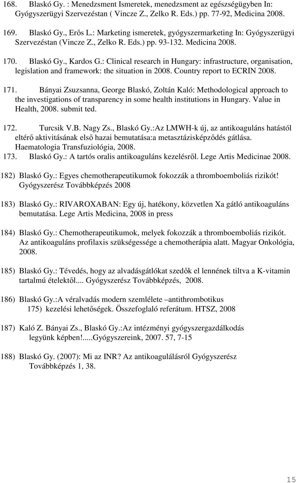 : Clinical research in Hungary: infrastructure, organisation, legislation and framework: the situation in 2008. Country report to ECRIN 2008. 171.