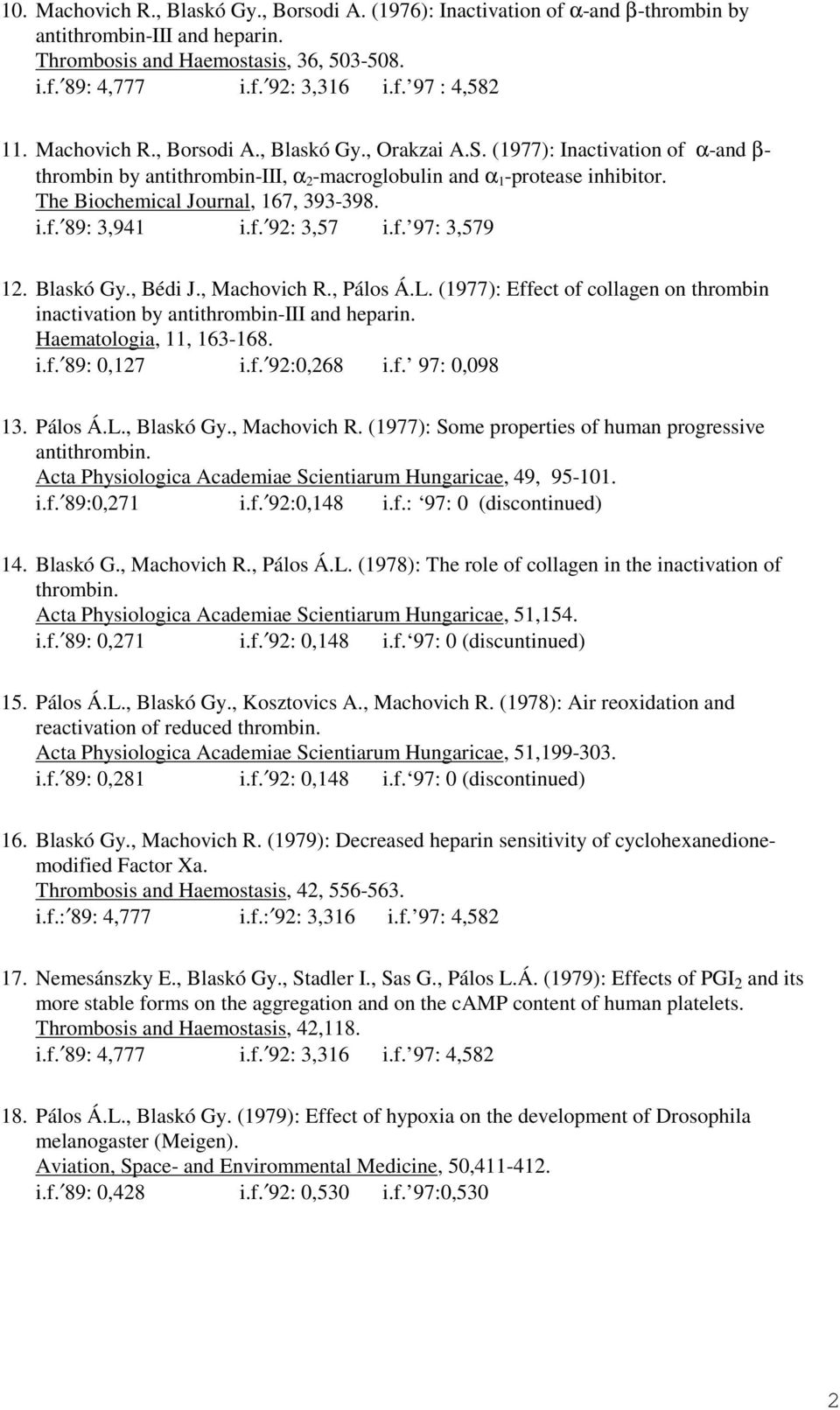 i.f. 89: 3,941 i.f. 92: 3,57 i.f. 97: 3,579 12. Blaskó Gy., Bédi J., Machovich R., Pálos Á.L. (1977): Effect of collagen on thrombin inactivation by antithrombin-iii and heparin.