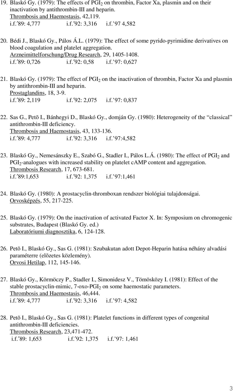 Arzneimittelforschung/Drug Research, 29, 1405-1408. i.f. 89: 0,726 i.f. 92: 0,58 i.f. 97: 0,627 21. Blaskó Gy.