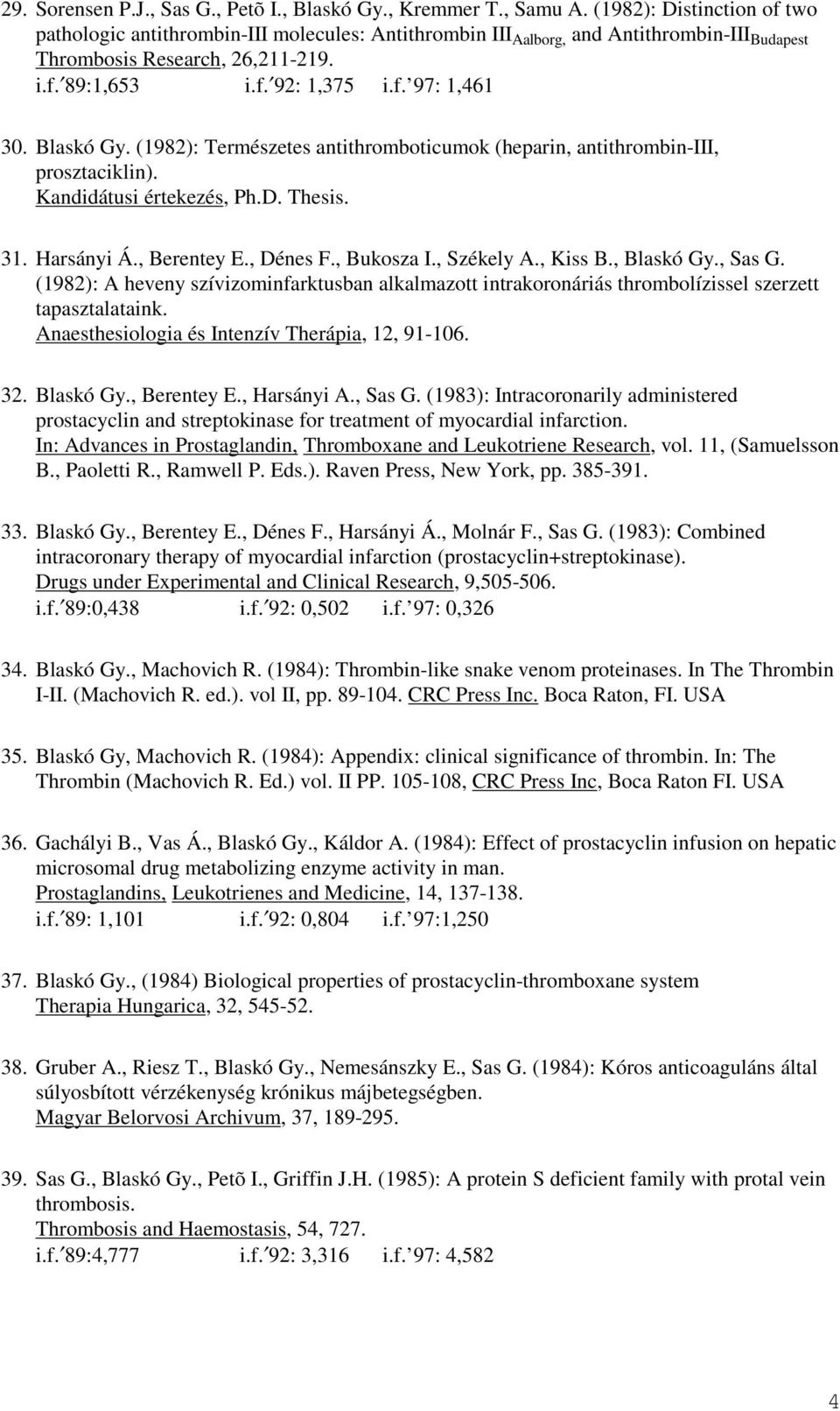 Blaskó Gy. (1982): Természetes antithromboticumok (heparin, antithrombin-iii, prosztaciklin). Kandidátusi értekezés, Ph.D. Thesis. 31. Harsányi Á., Berentey E., Dénes F., Bukosza I., Székely A.