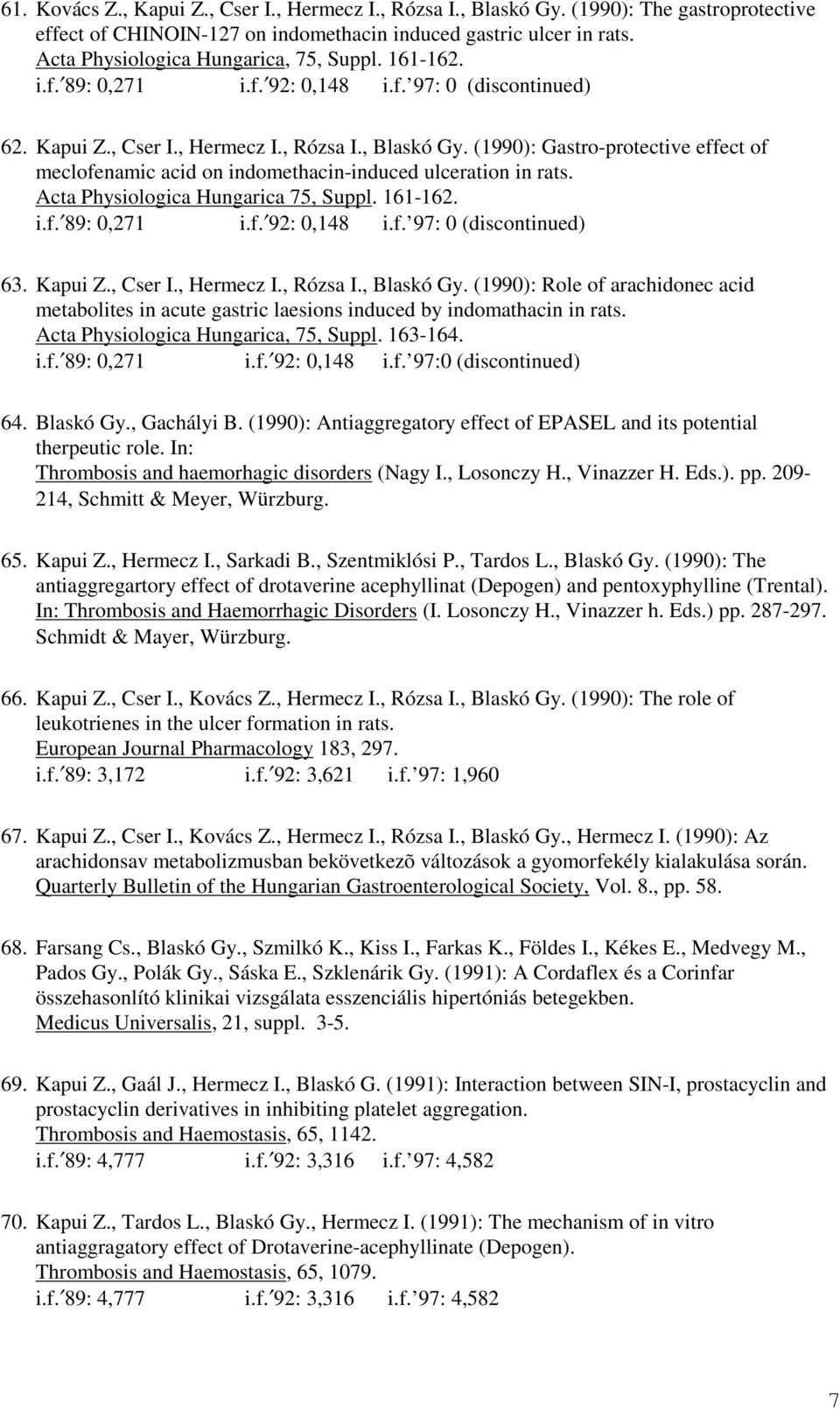 (1990): Gastro-protective effect of meclofenamic acid on indomethacin-induced ulceration in rats. Acta Physiologica Hungarica 75, Suppl. 161-162. i.f. 89: 0,271 i.f. 92: 0,148 i.f. 97: 0 (discontinued) 63.