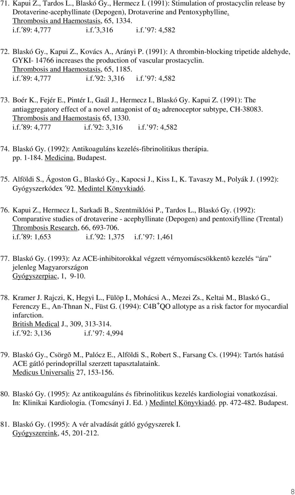 (1991): A thrombin-blocking tripetide aldehyde, GYKI- 14766 increases the production of vascular prostacyclin. Thrombosis and Haemostasis, 65, 1185. i.f. 89: 4,777 i.f. 92: 3,316 i.f. 97: 4,582 73.