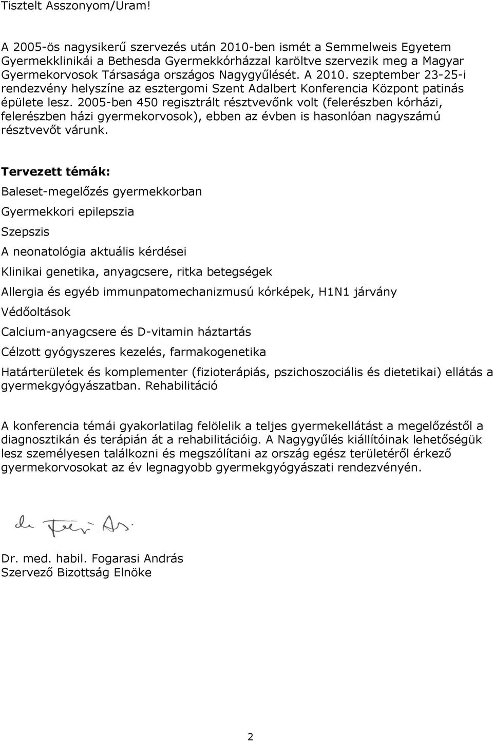 A 2010. szeptember 23-25-i rendezvény helyszíne az esztergomi Szent Adalbert Konferencia Központ patinás épülete lesz.