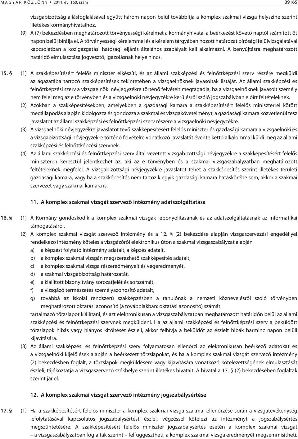 A törvényességi kérelemmel és a kérelem tárgyában hozott határozat bírósági felülvizsgálatával kapcsolatban a közigazgatási hatósági eljárás általános szabályait kell alkalmazni.