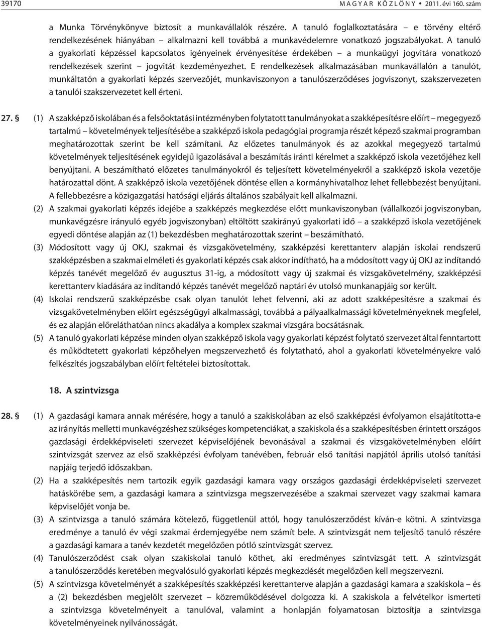 A tanuló a gyakorlati képzéssel kapcsolatos igényeinek érvényesítése érdekében a munkaügyi jogvitára vonatkozó rendelkezések szerint jogvitát kezdeményezhet.