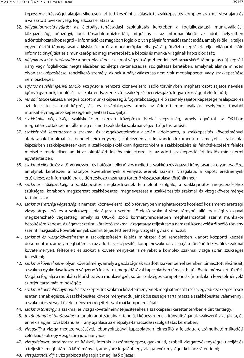 pályainformáció-nyújtás: az életpálya-tanácsadási szolgáltatás keretében a foglalkoztatási, munkavállalási, közgazdasági, pénzügyi, jogi, társadalombiztosítási, migrációs az információkérõt az adott