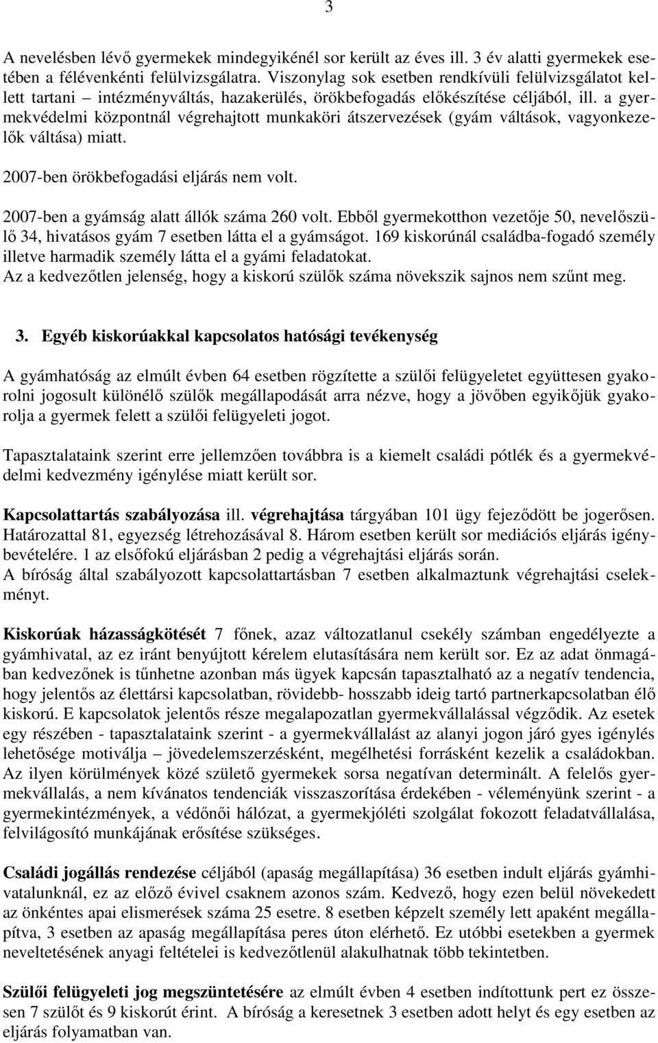 a gyermekvédelmi központnál végrehajtott munkaköri átszervezések (gyám váltások, vagyonkezelık váltása) miatt. 2007-ben örökbefogadási eljárás nem volt. 2007-ben a gyámság alatt állók száma 260 volt.