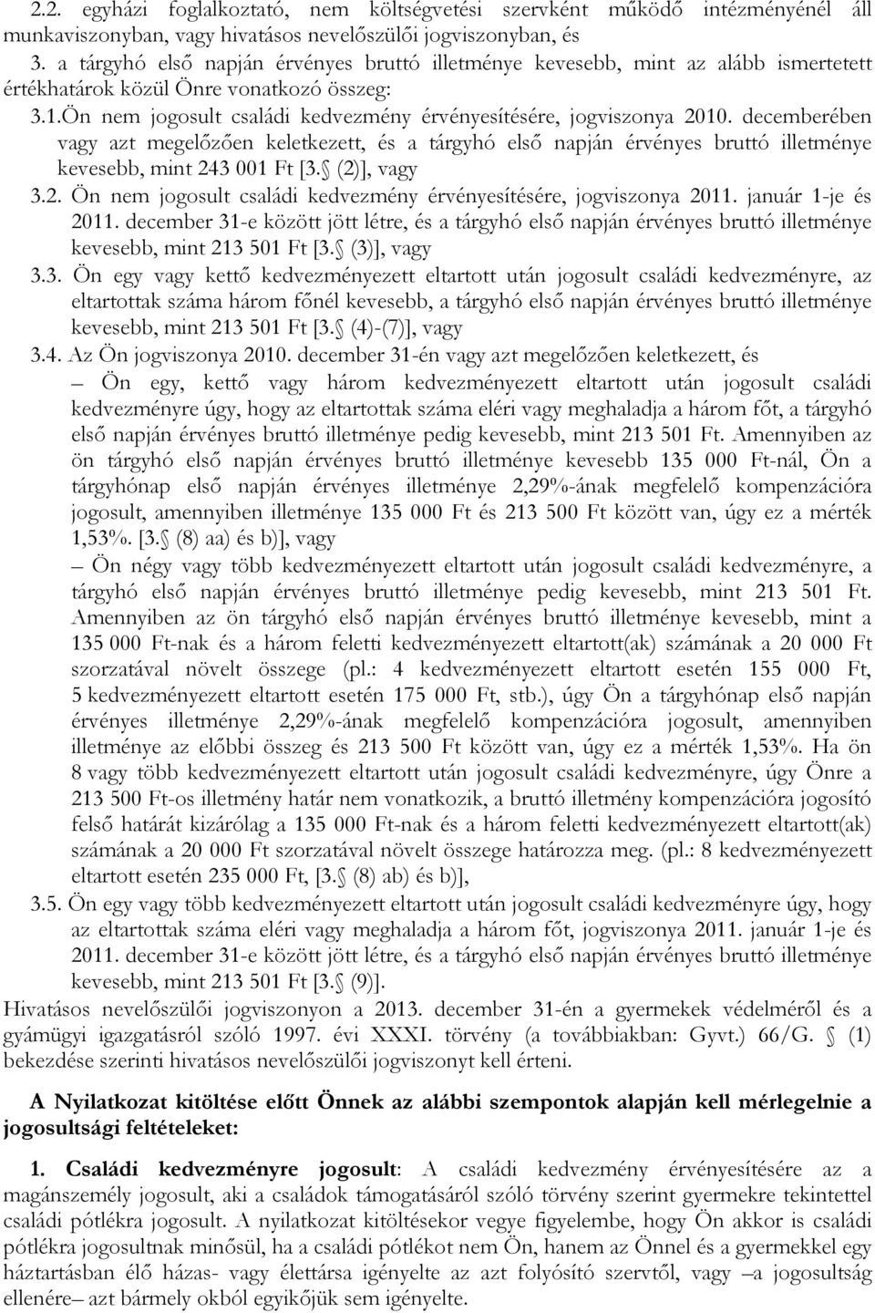 decemberében vagy azt megelőzően keletkezett, és a tárgyhó első napján érvényes bruttó illetménye kevesebb, mint 243 001 Ft [3. (2)], vagy 3.2. Ön nem jogosult családi kedvezmény érvényesítésére, jogviszonya 2011.